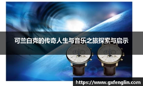 可兰白克的传奇人生与音乐之旅探索与启示