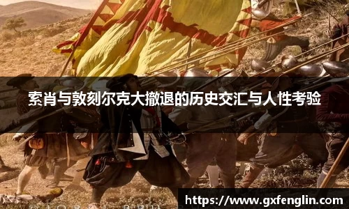 索肖与敦刻尔克大撤退的历史交汇与人性考验